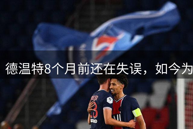 德温特8个月前还在失误，如今为何成尤文战最被忽略的关键先生？