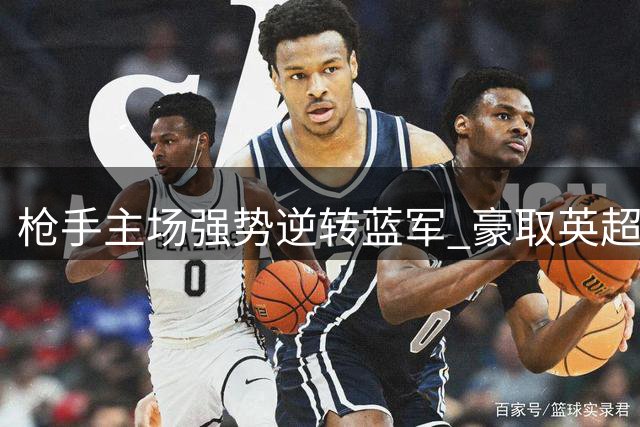 枪手主场强势逆转蓝军 豪取英超三连胜佳绩